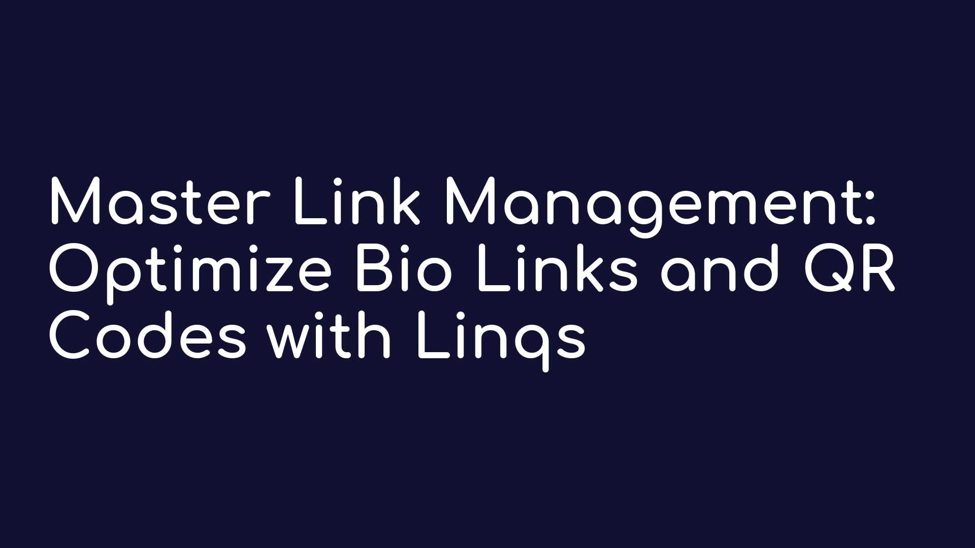 Master Link Management: Optimize Bio Links and QR Codes with Linqs